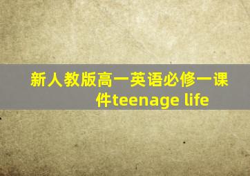 新人教版高一英语必修一课件teenage life